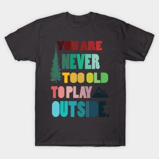 Never  too old to play outsite - hiking camping hike hiker nature mountain outdoors T-Shirt